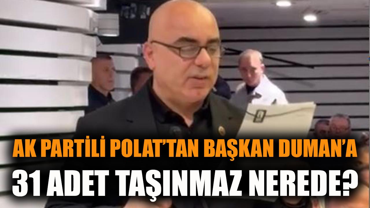 AK Partili Polat'tan Başkan Duma'a: 31 adet taşınmaz nerede?