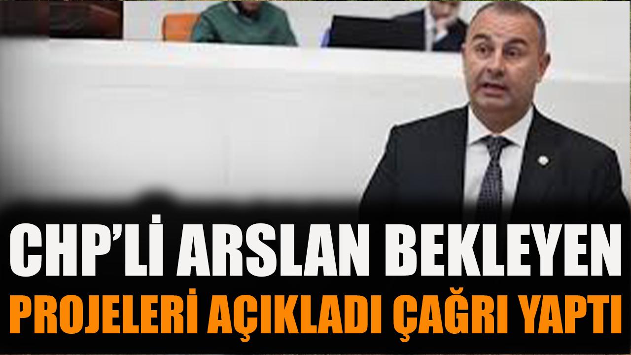 CHP’li Arslan bekleyen projeleri açıkladı, çağrı yaptı