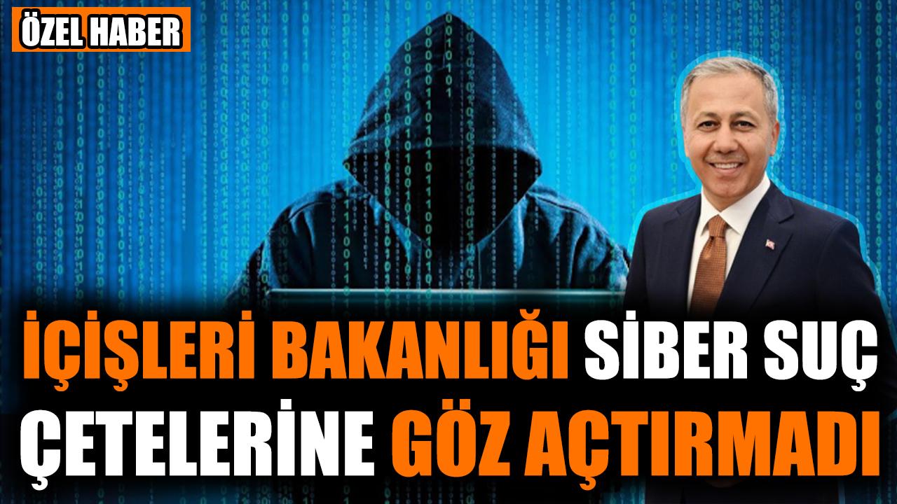 İçişleri Bakanlığı siber suç çetelerine göz açtırmadı