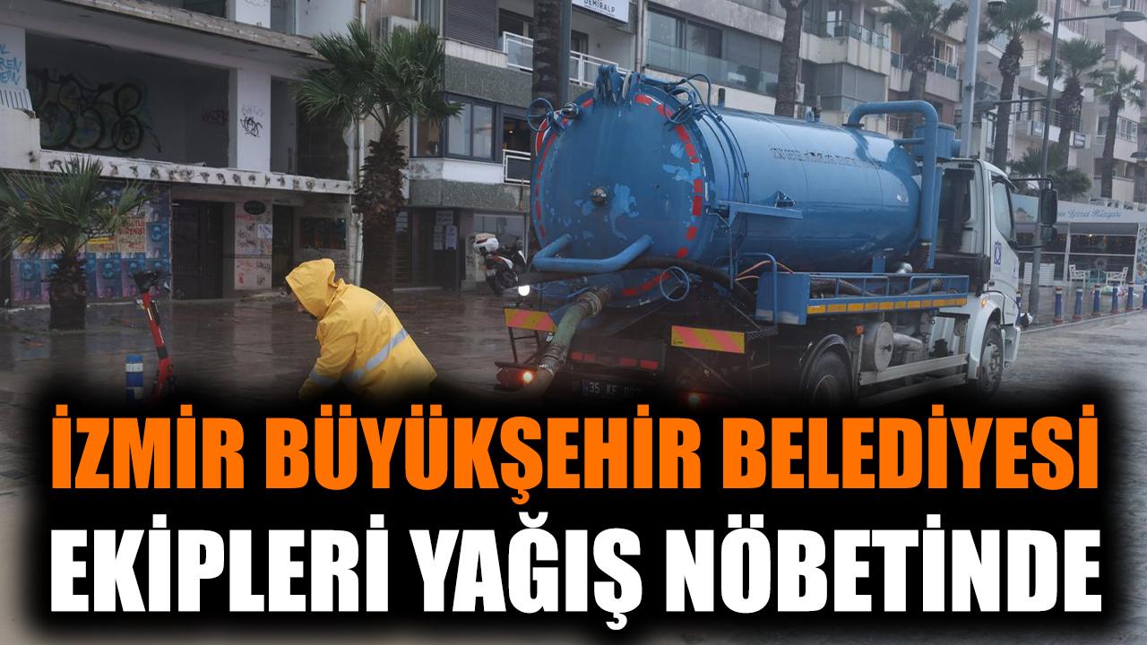 İzmir Büyükşehir Belediyesi ekipleri yağış nöbetinde