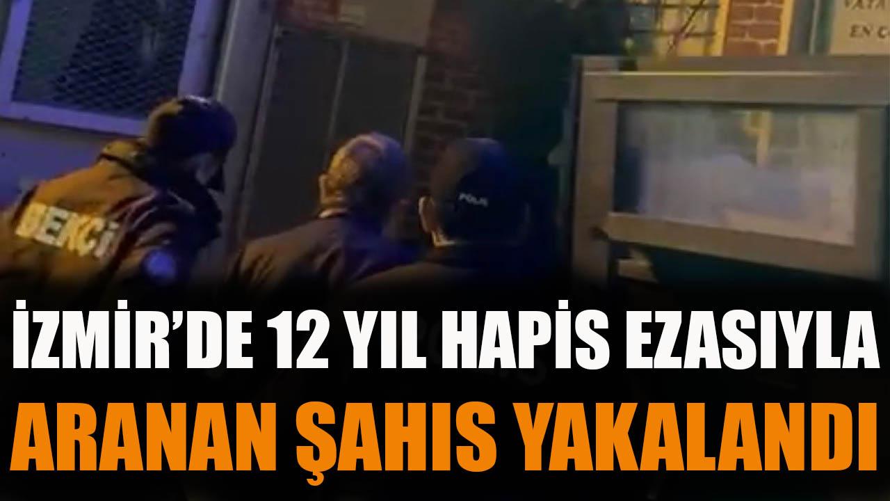 İzmir'de 12 yıl hapis cezasıyla aranan şahıs yakalandı