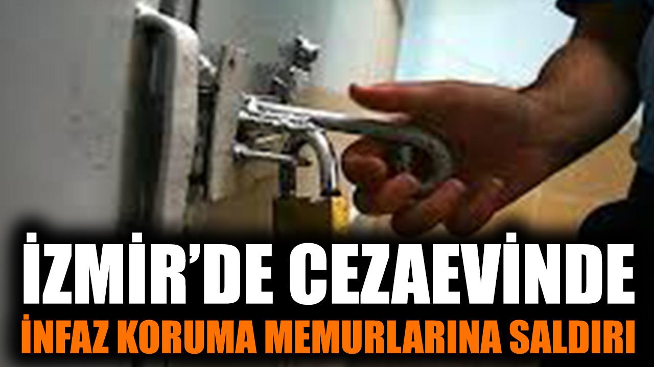 İzmir'de cezaevinde infaz koruma memurlarına saldırı