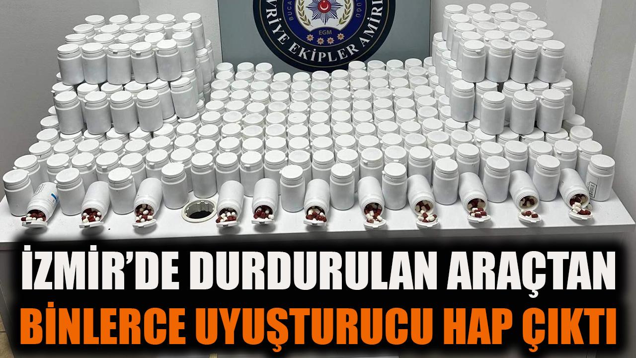 İzmir'de durdurulan araçtan binlerce uyuşturucu hap çıktı