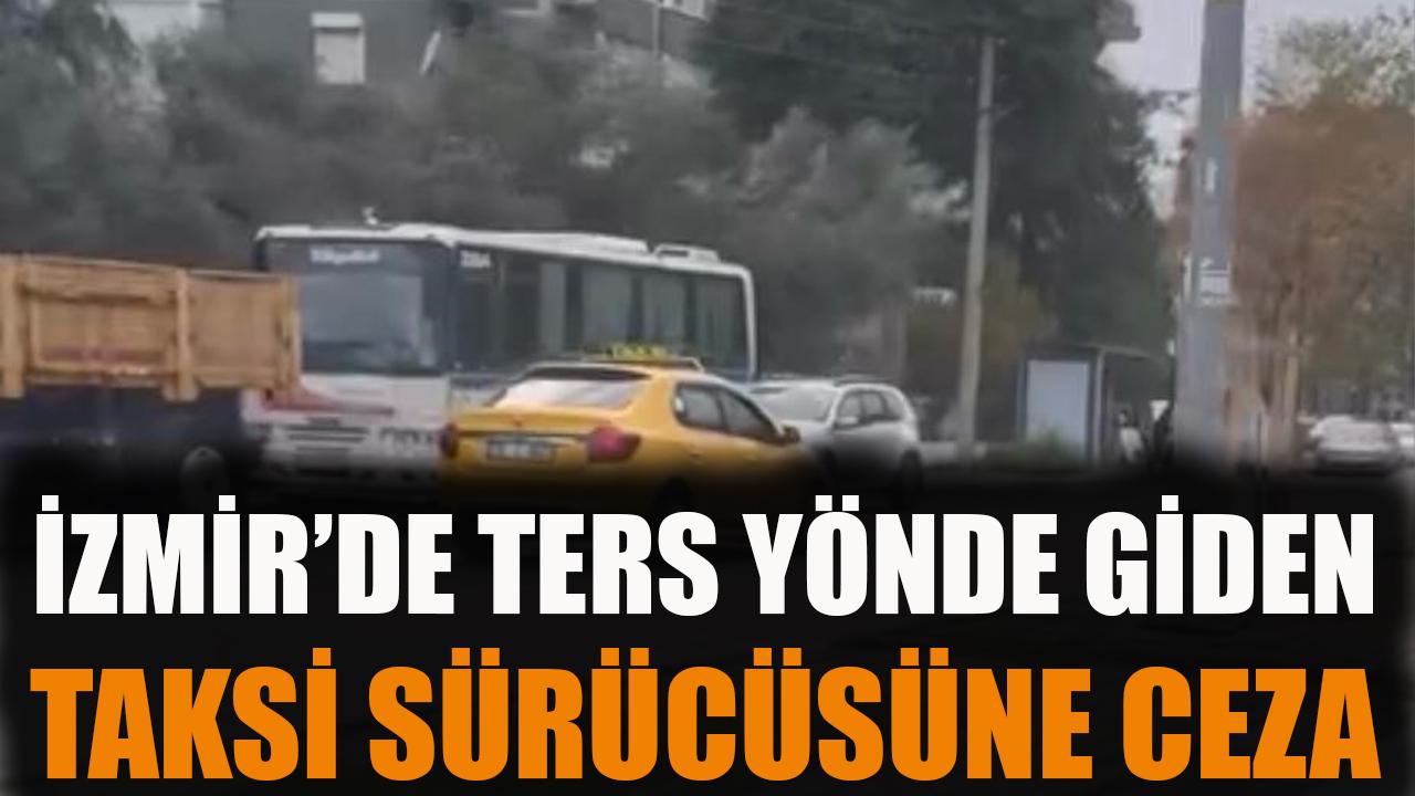 İzmir'de ters yönde giden taksi sürücüsüne ceza