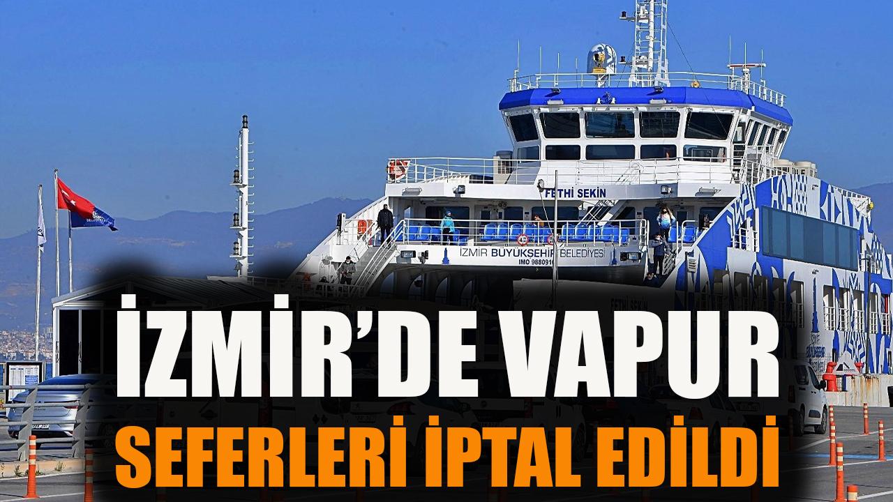 İzmir'de vapur seferleri iptal edildi