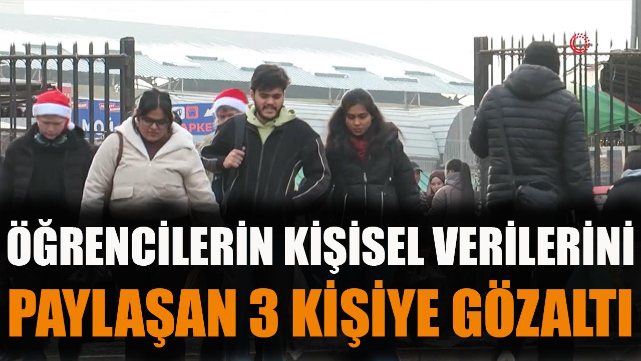 Öğrencilerin kişisel verilerini paylaşan 3 kişiye gözaltı