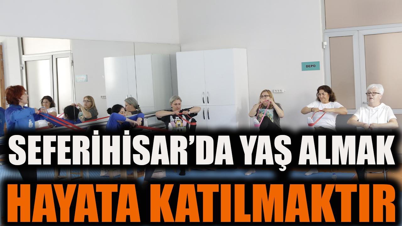 Seferihisar’da yaş almak hayata katılmaktır
