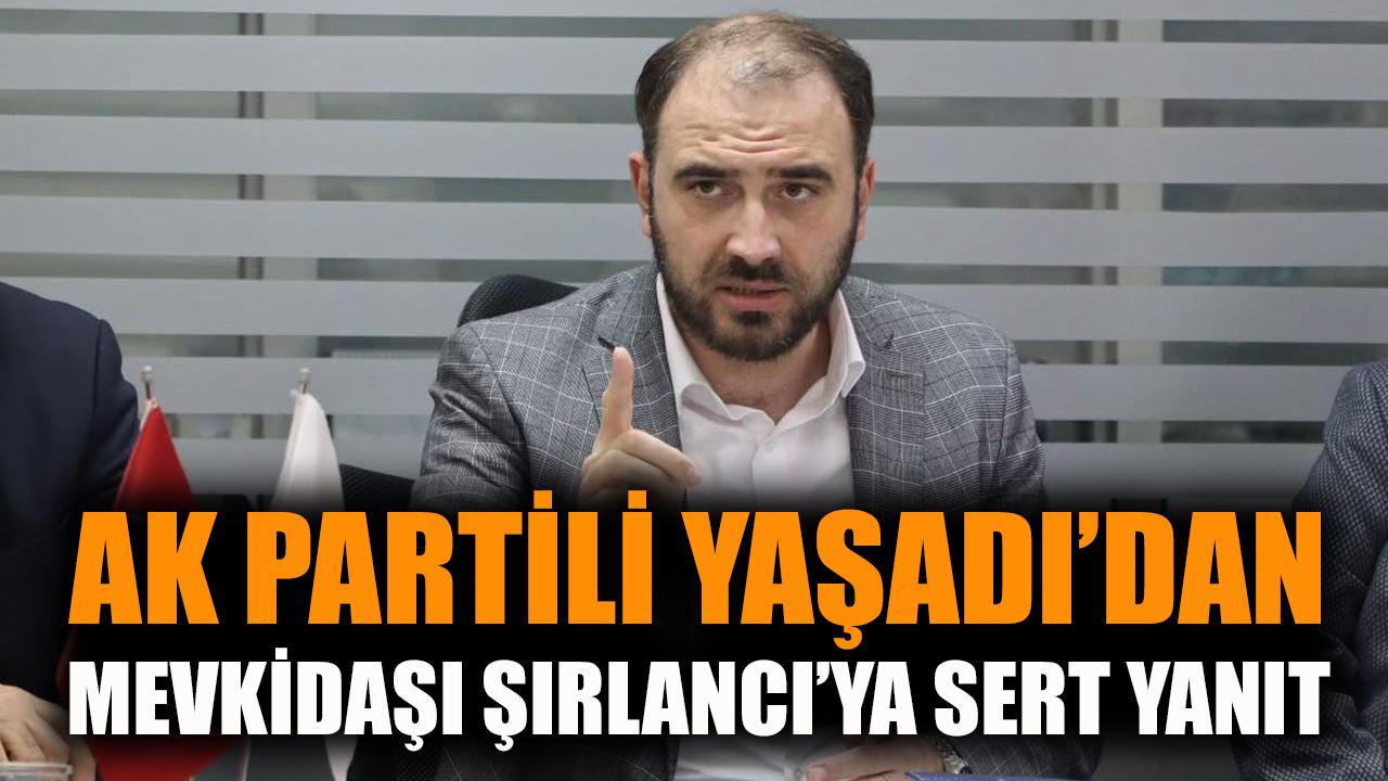 AK Partili Yaşadı’dan mevkidaşı Şırlancı’ya sert yanıt