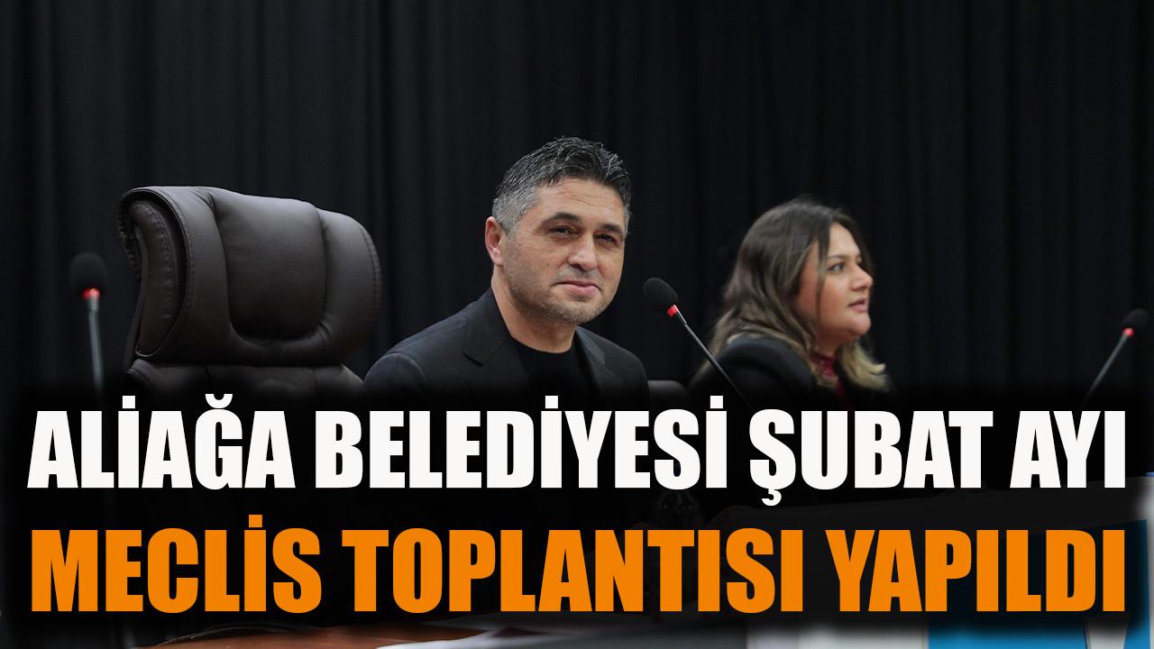 Aliağa Belediyesi Şubat Ayı Meclis Toplantısı Yapıldı