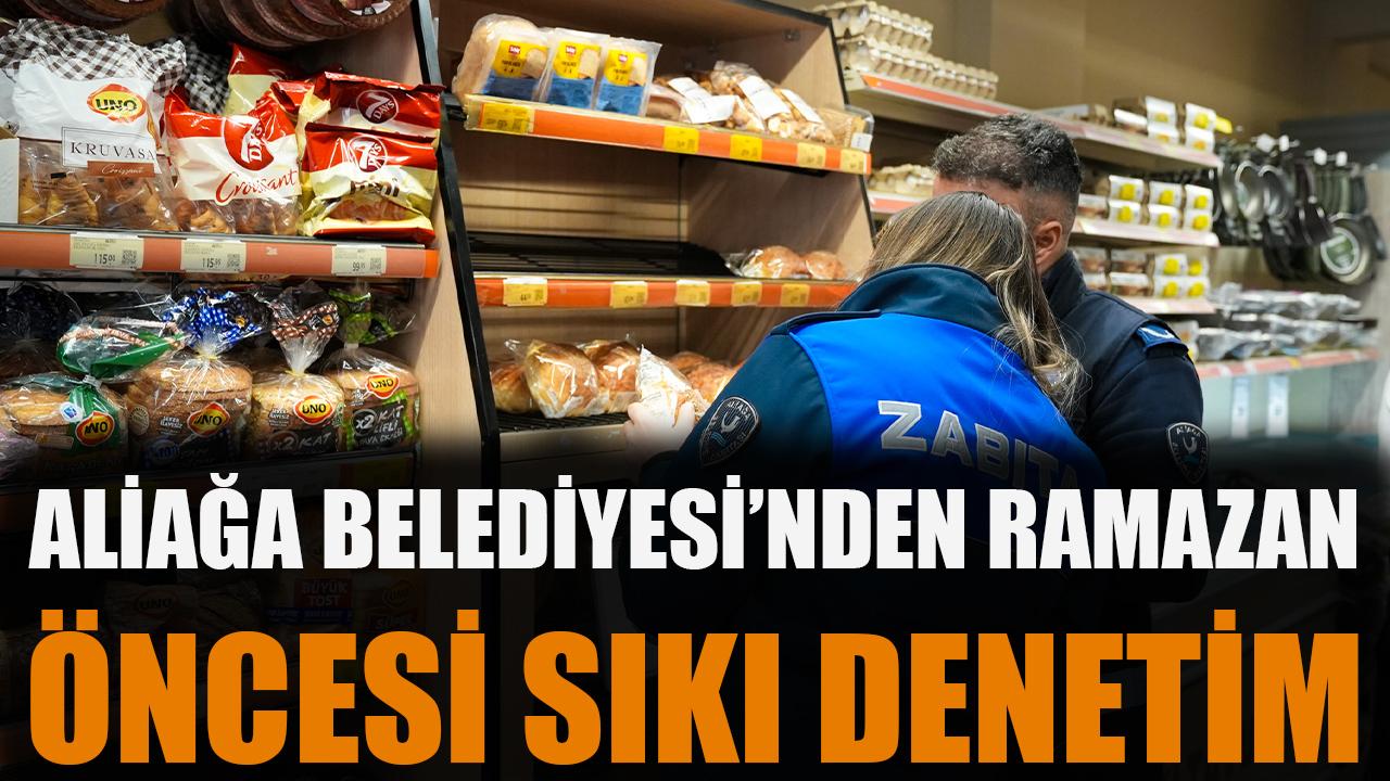Aliağa Belediyesi’nden Ramazan Öncesi Sıkı Denetim