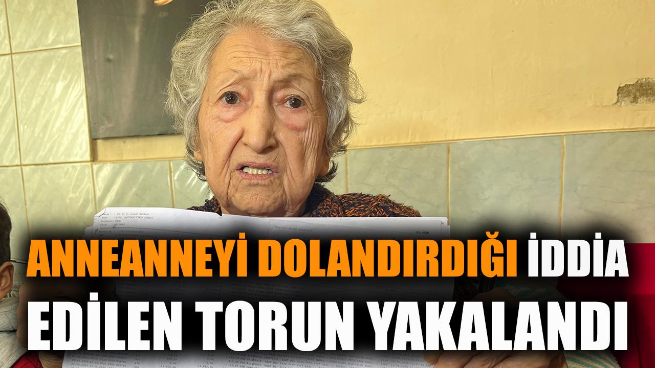 Anneanneyi dolandırdığı iddia edilen torun tutuklandı