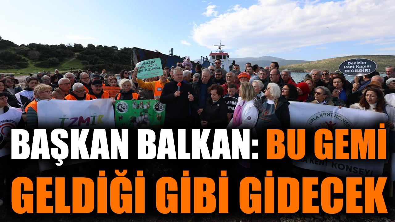 Başkan Balkan: Bu gemi geldiği gibi gidecek