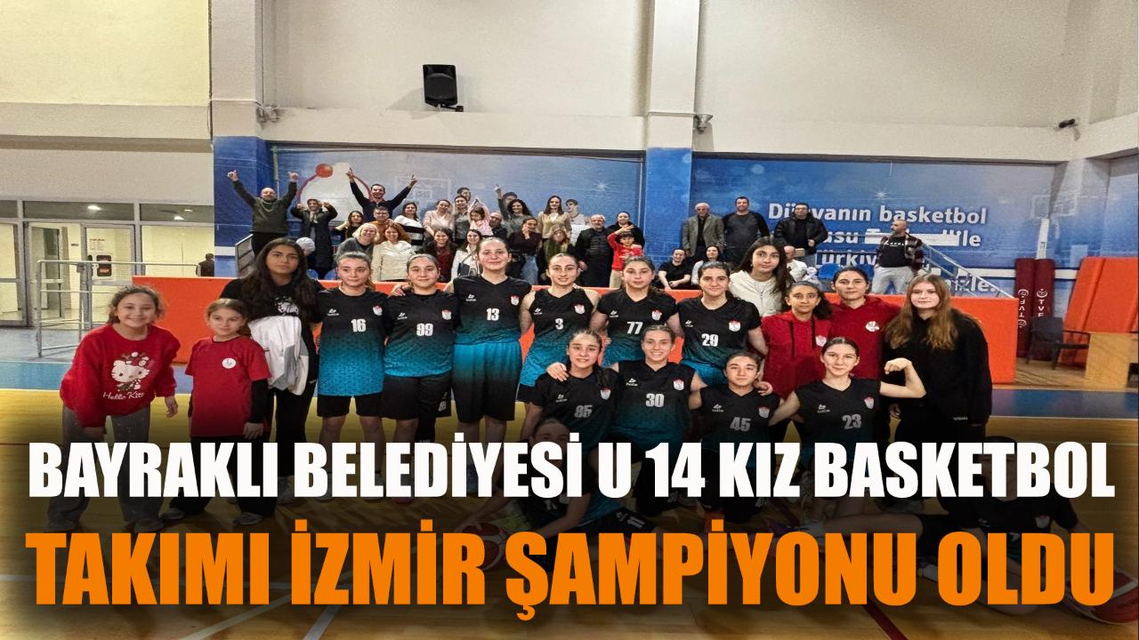 Bayraklı Belediyesi U14 Kız Basketbol Takımı İzmir Şampiyonu Oldu