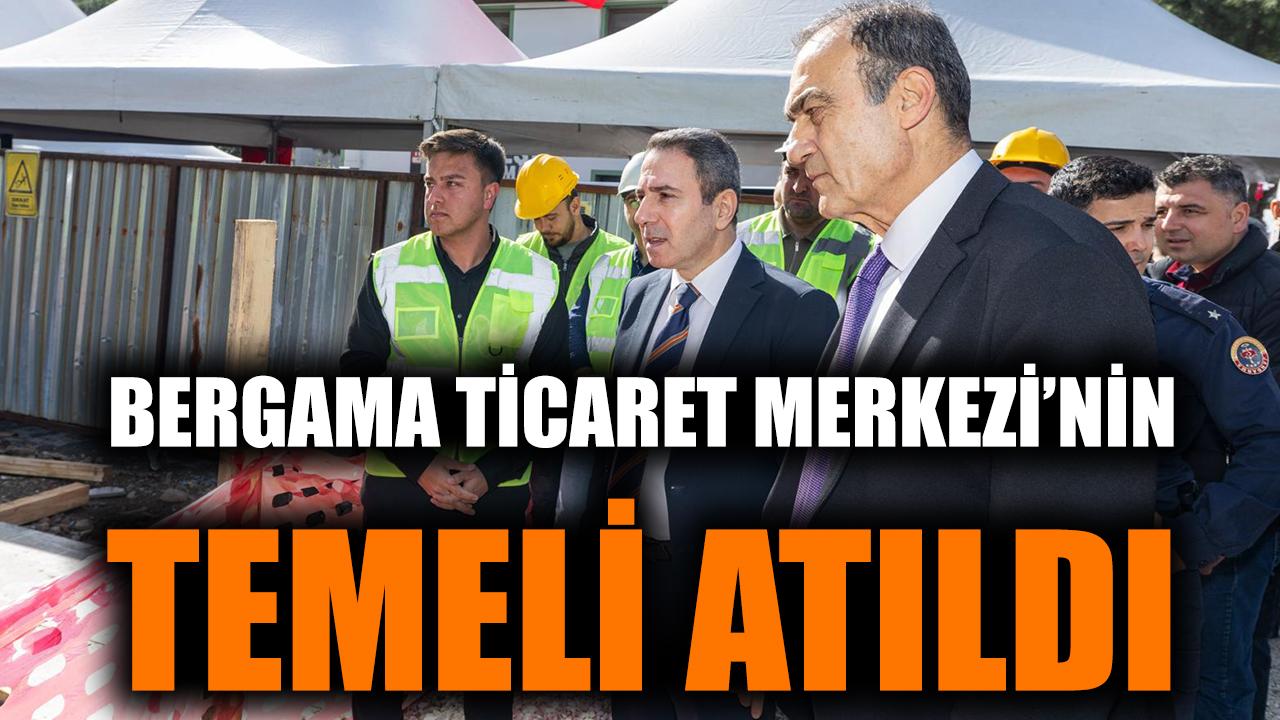 Bergama Ticaret Merkezi’nin temeli atıldı