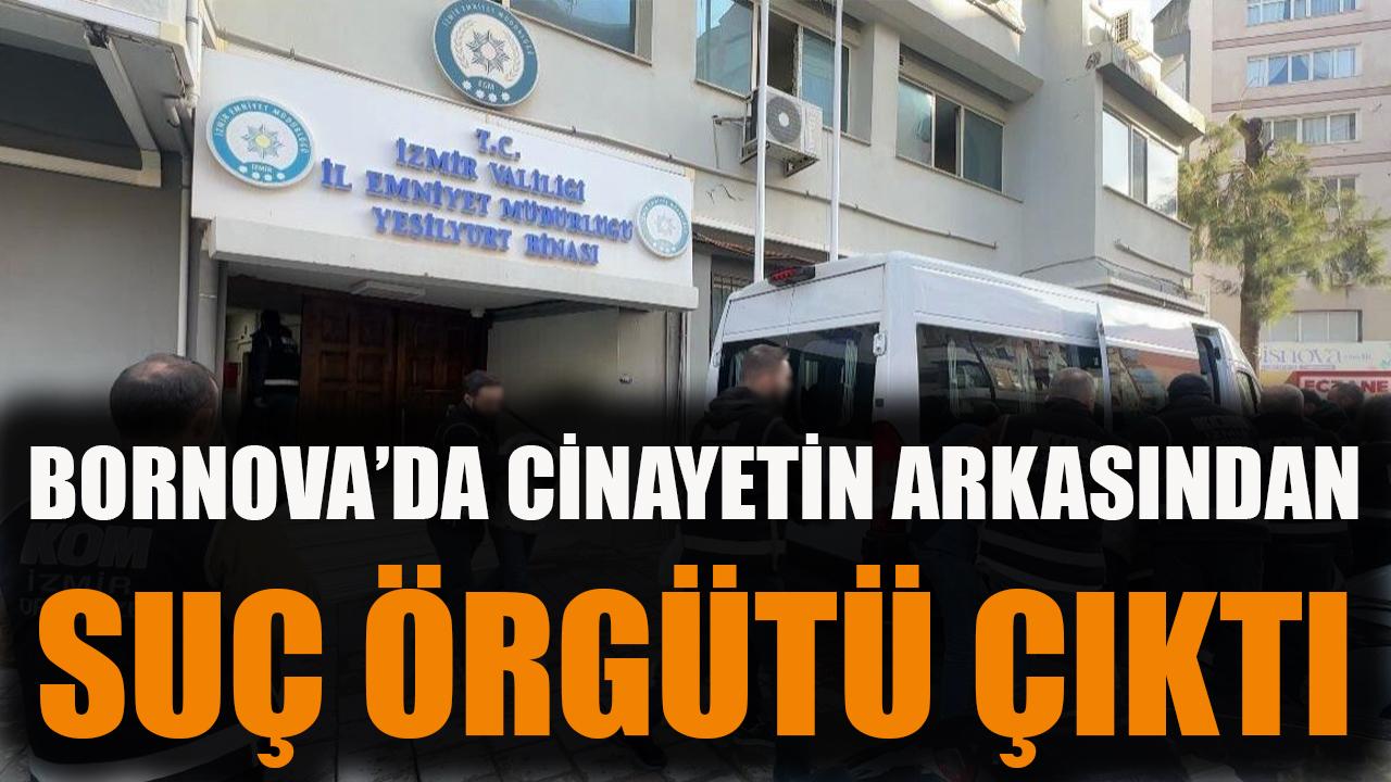 Bornova'daki cinayetin arkasından suç örgütü çıktı
