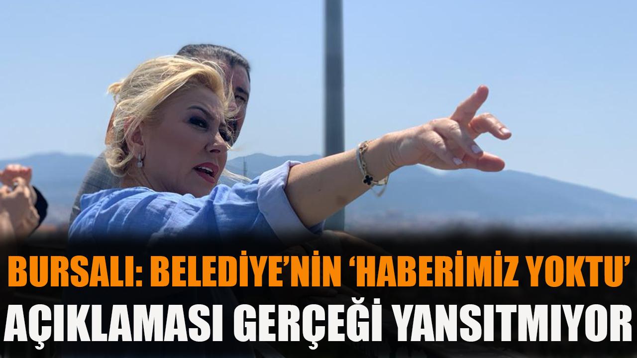 Bursalı: Belediye'nin 'Haberimiz yoktu' açıklaması gerçeği yansıtmıyor