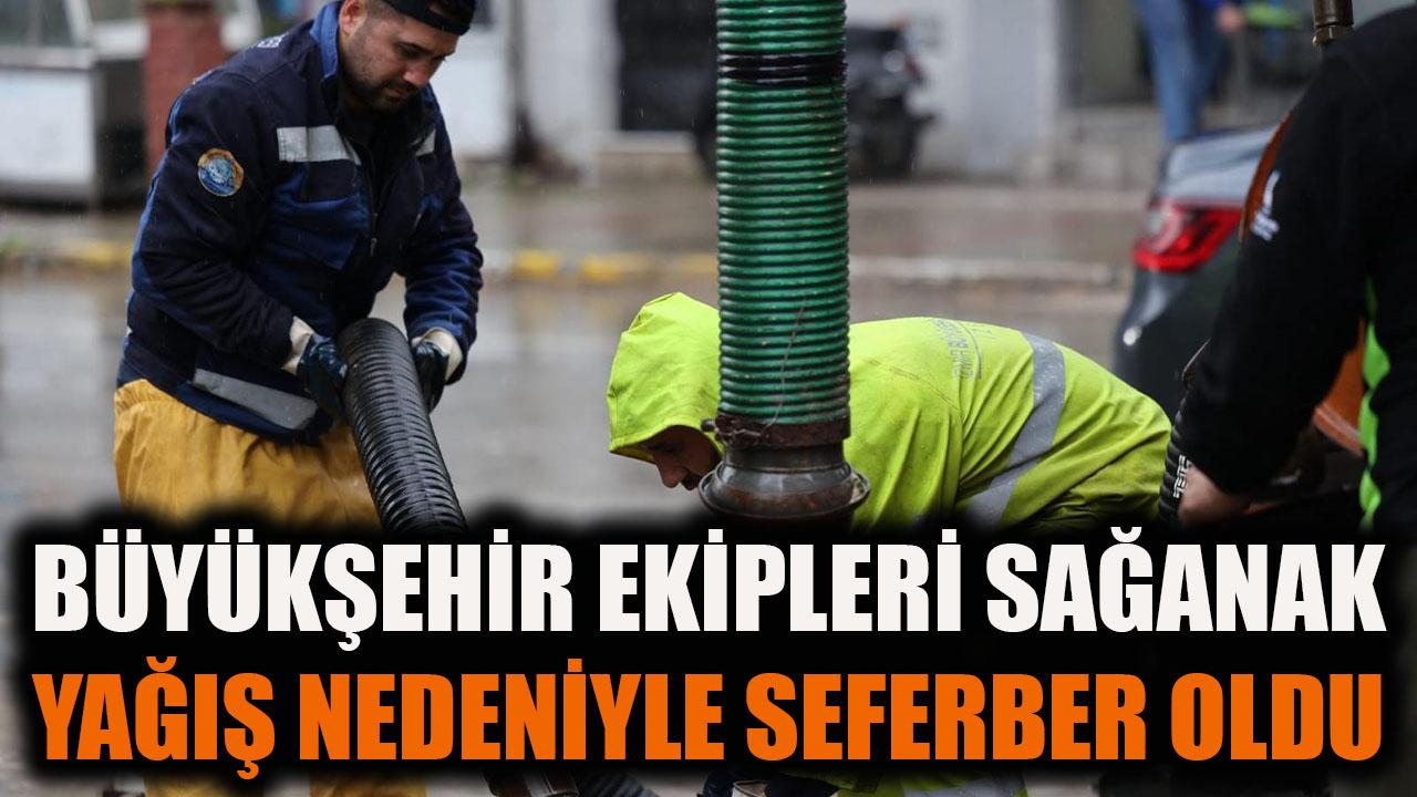 Büyükşehir ekipleri sağanak yağış nedeniyle seferber oldu