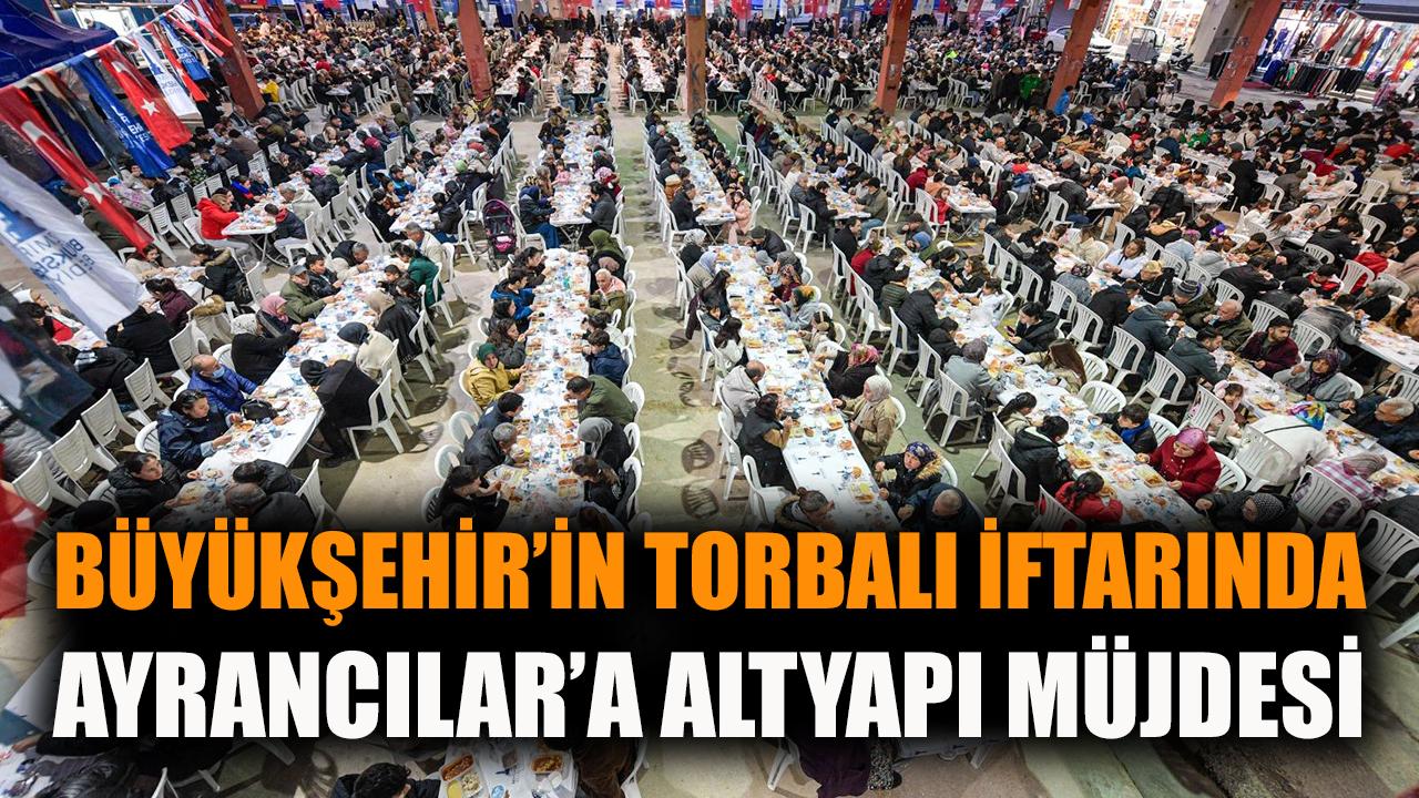 Büyükşehir'in Torbalı iftarında Ayrancılar’a altyapı müjdesi