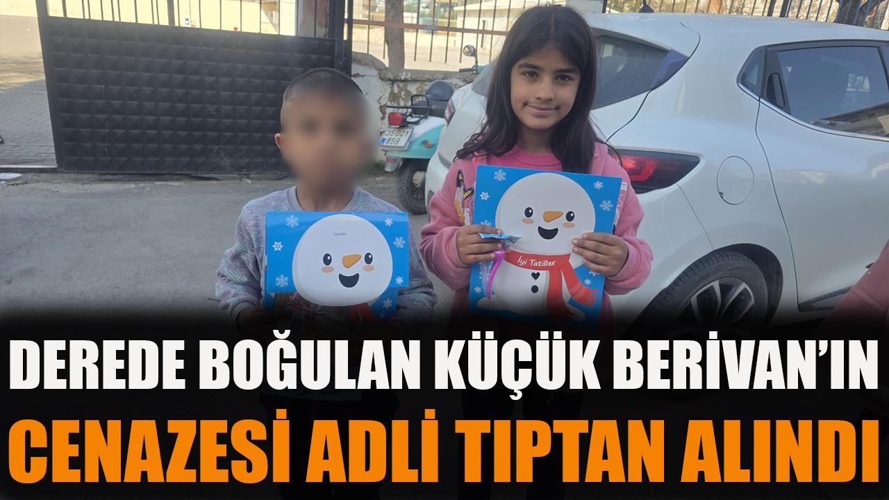 Derede boğulan küçük Berivan'ın cenazesi adli tıptan alındı