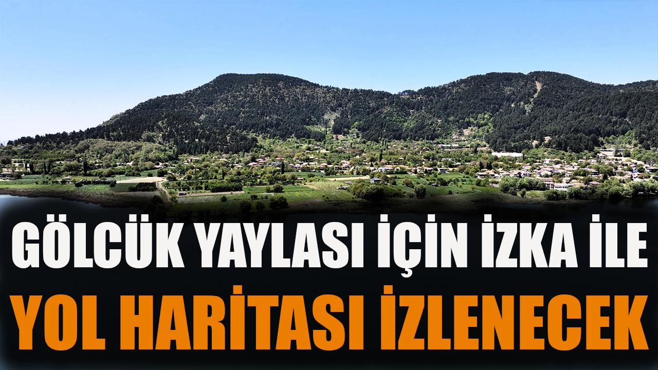 Gölcük Yaylası için İZKA ile yol haritası hazırlanacak