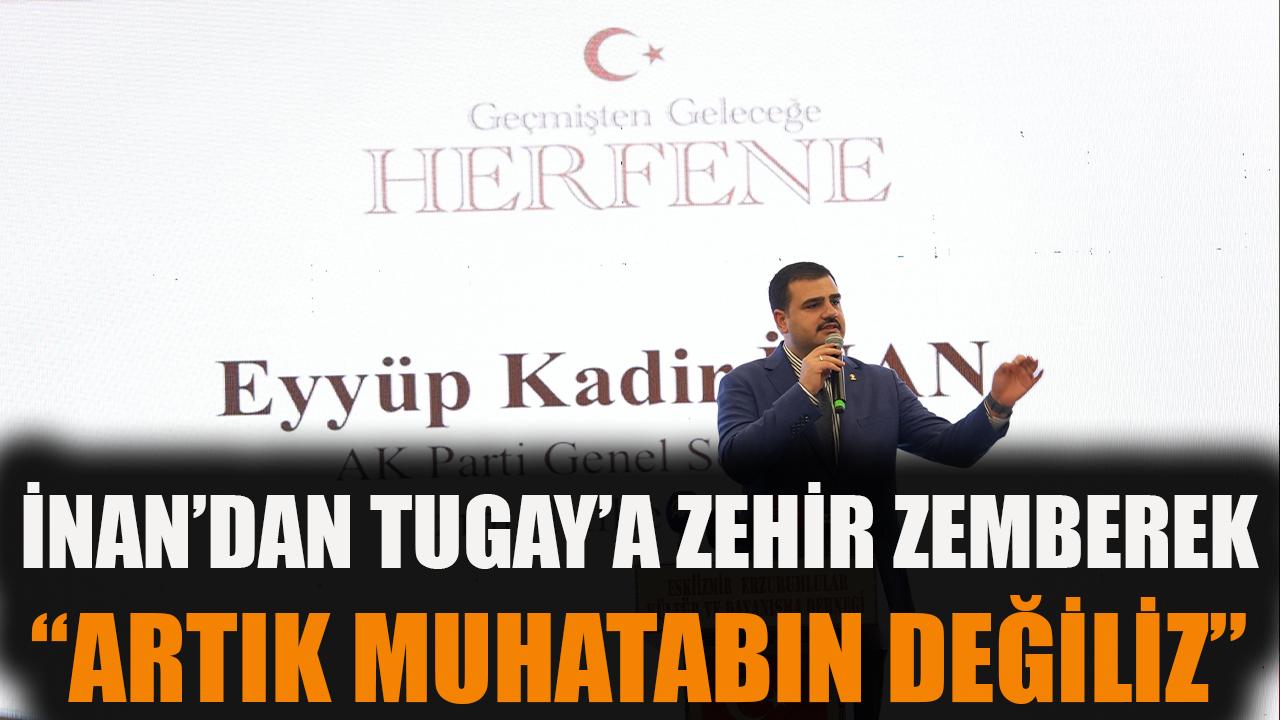 İnan‘dan Tugay’a zehir zemberek: "Artık muhatabın değiliz"