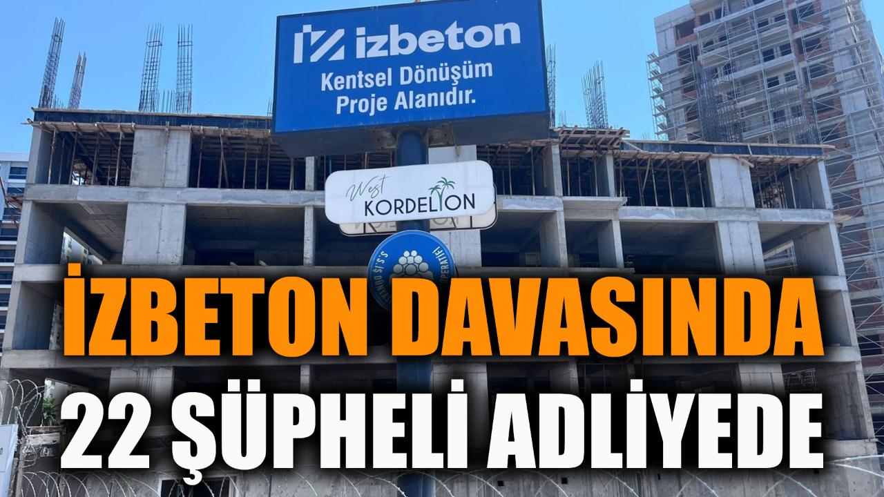İZBETON davasında 22 şüpheli adliyede