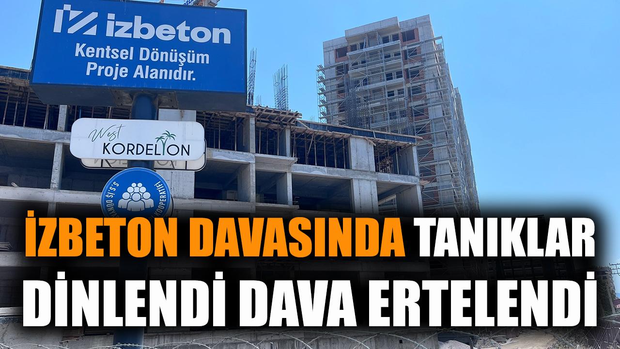 İZBETON davasında tanıklar dinlendi duruşma ertelendi