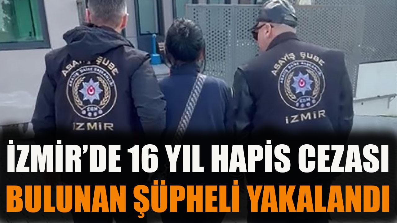 İzmir'de 16 yıl hapis cezası bulunan şüpheli yakalandı