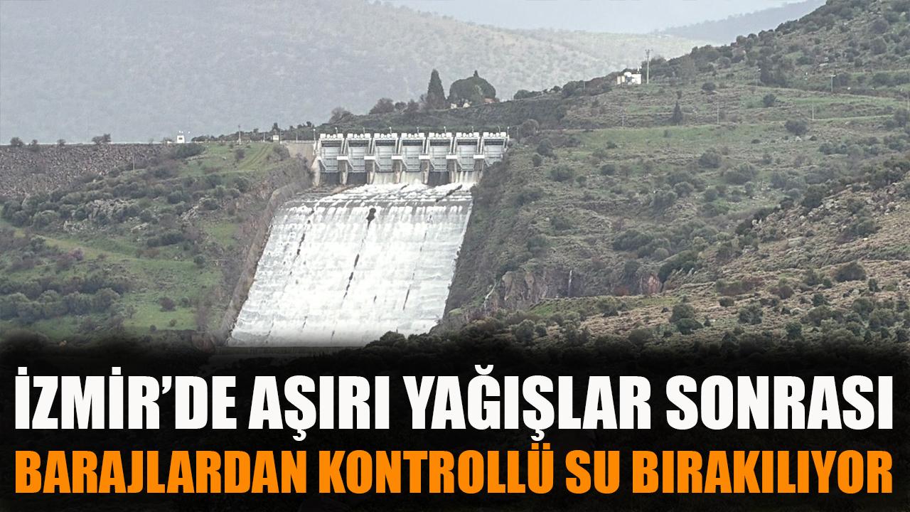 İzmir'de aşırı yağışlar sonrası barajlardan kontrollü su bırakılıyor