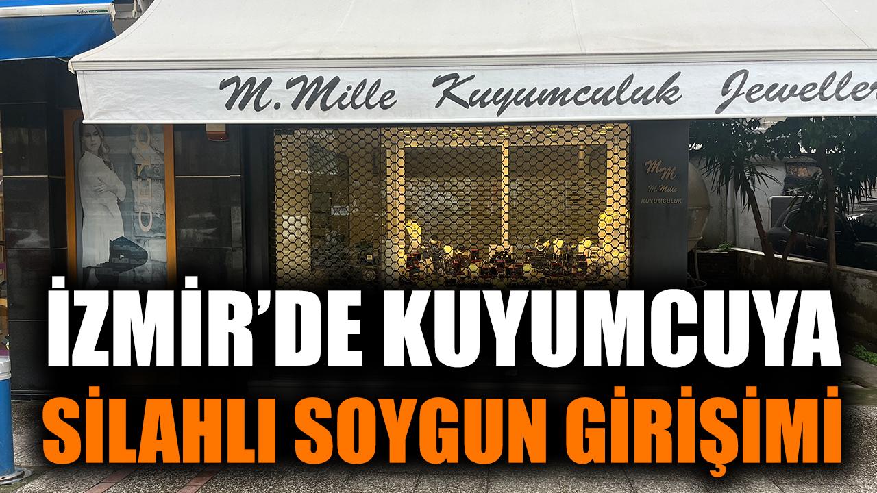 İzmir'de kuyumcuya silahlı soygun girişimi