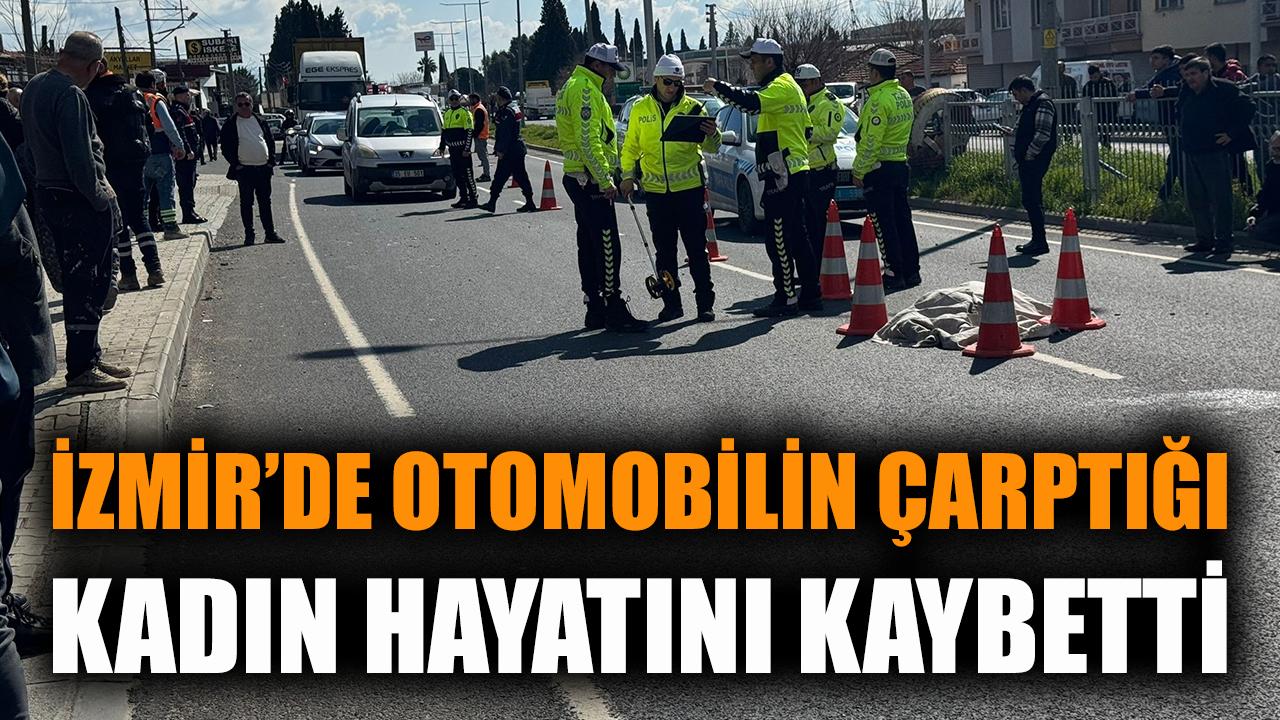 İzmir'de otomobilin çarptığı kadın hayatını kaybetti
