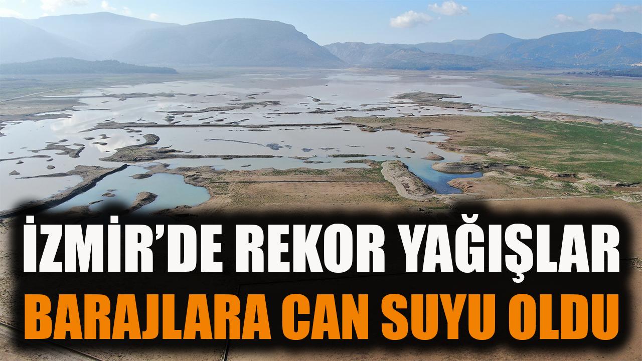 İzmir'de rekor yağışlar barajlara can suyu oldu