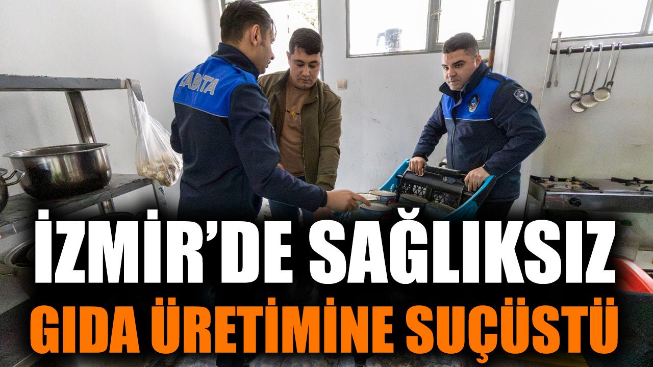 İzmir'de sağlıksız gıda üretimine suçüstü