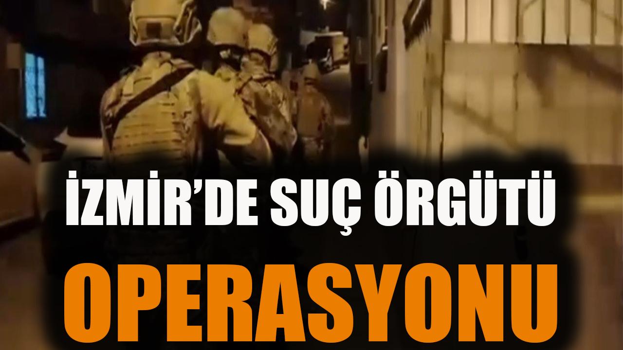 İzmir'de suç örgütü operasyonu