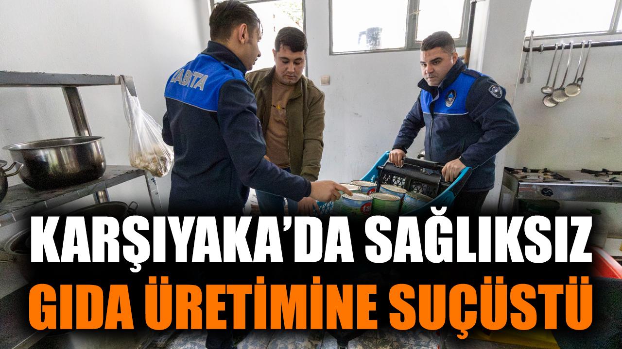 Karşıyaka’da sağlıksız gıda üretimine suçüstü