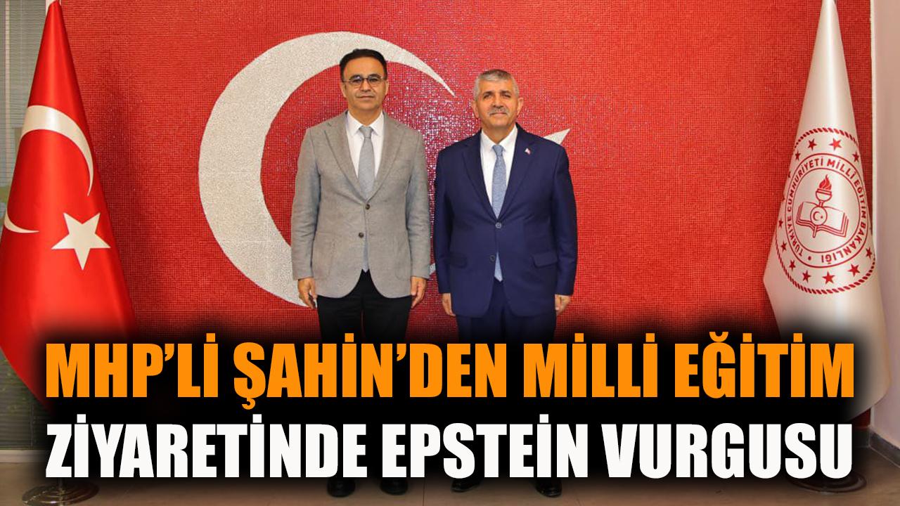 MHP'li Şahin’den Milli Eğitim ziyaretinde Epstein Vurgusu