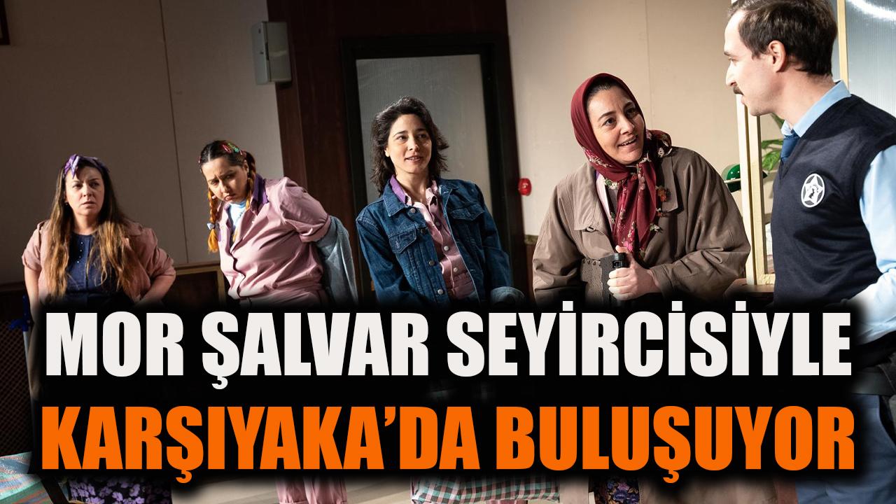 Mor Şalvar seyircisiyle Karşıyaka’da buluşuyor
