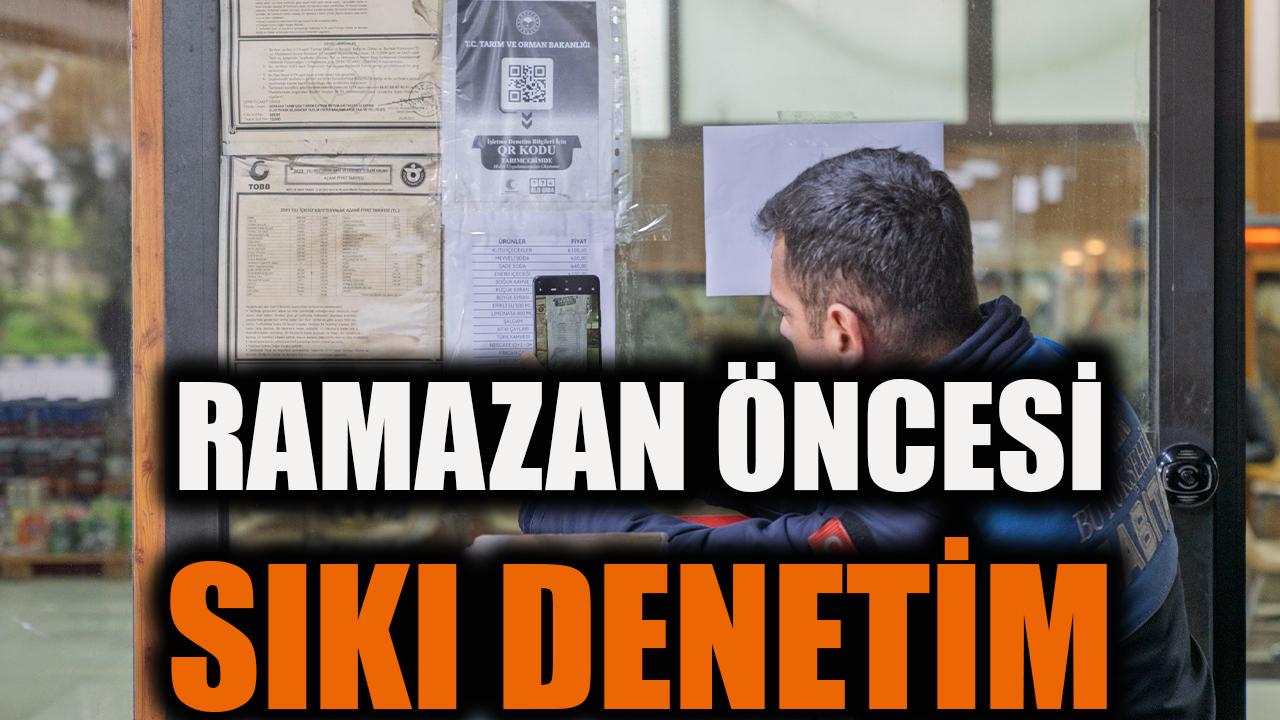 Ramazan öncesi sıkı denetim