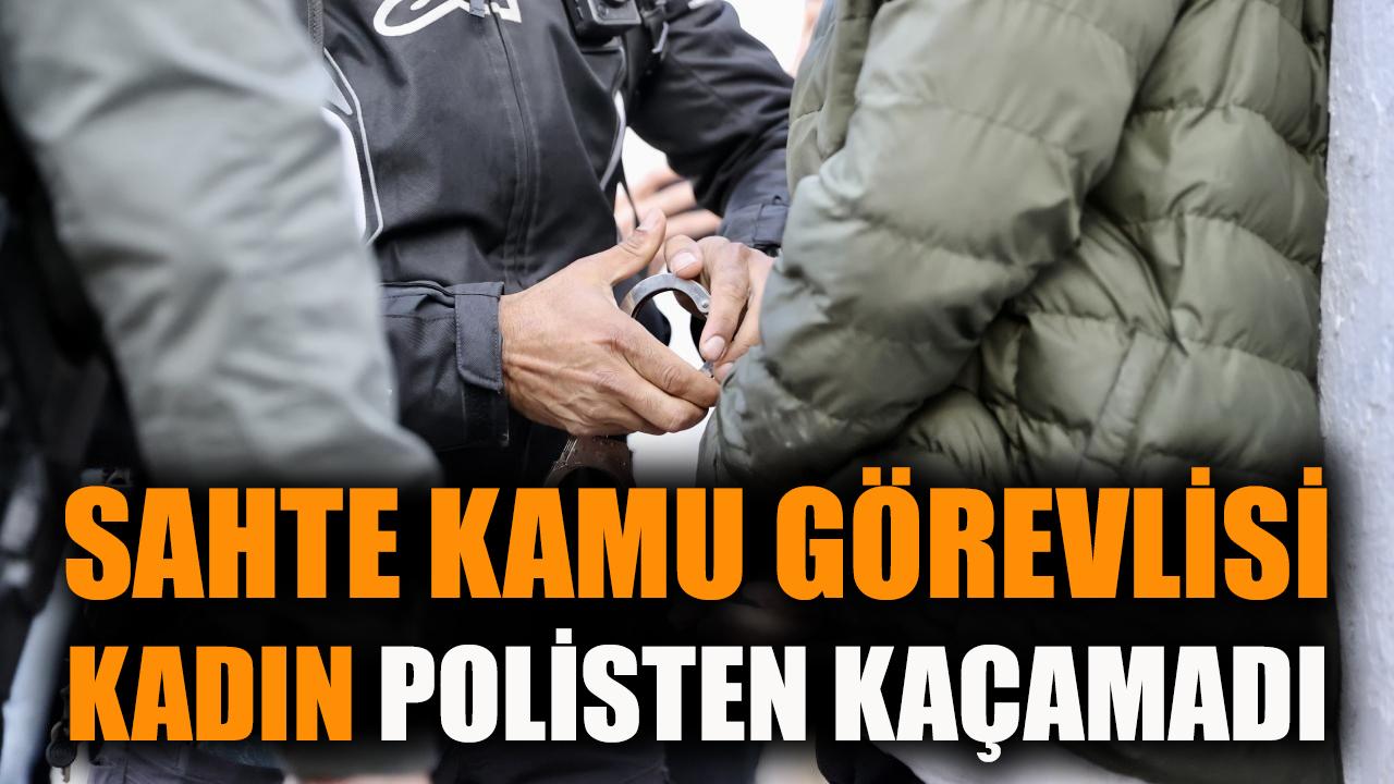 Sahte kamu görevlisi kadın polisten kaçamadı