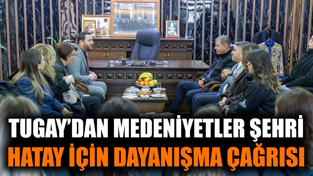 Tugay'dan medeniyetler şehri Hatay için dayanışma çağrısı