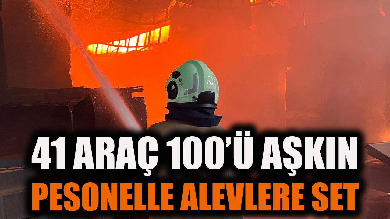 41 araç, 100’ü aşkın personelle alevlere set