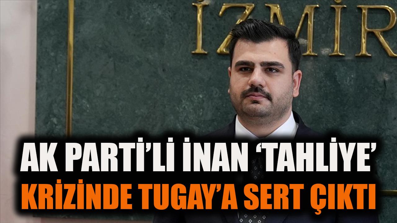 AK Parti'li İnan 'tahliye' krizinde Tugay'a sert çıktı