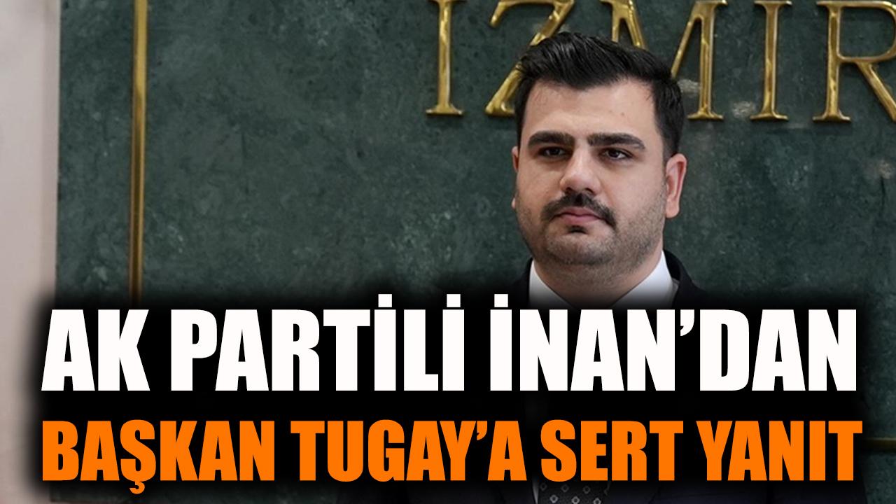 AK Partili İnan'dan Başkan Tugay'a sert yanıt