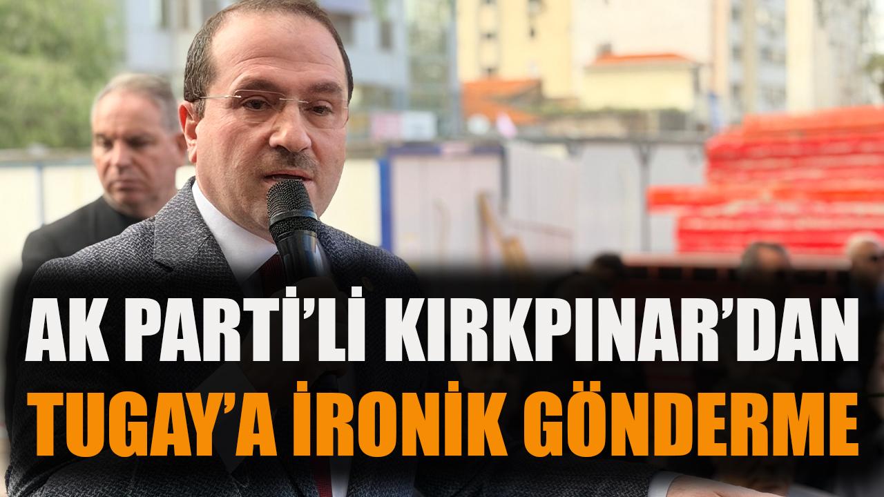 AK Partili Kırkpınar’dan Tugay’a İronik Gönderme