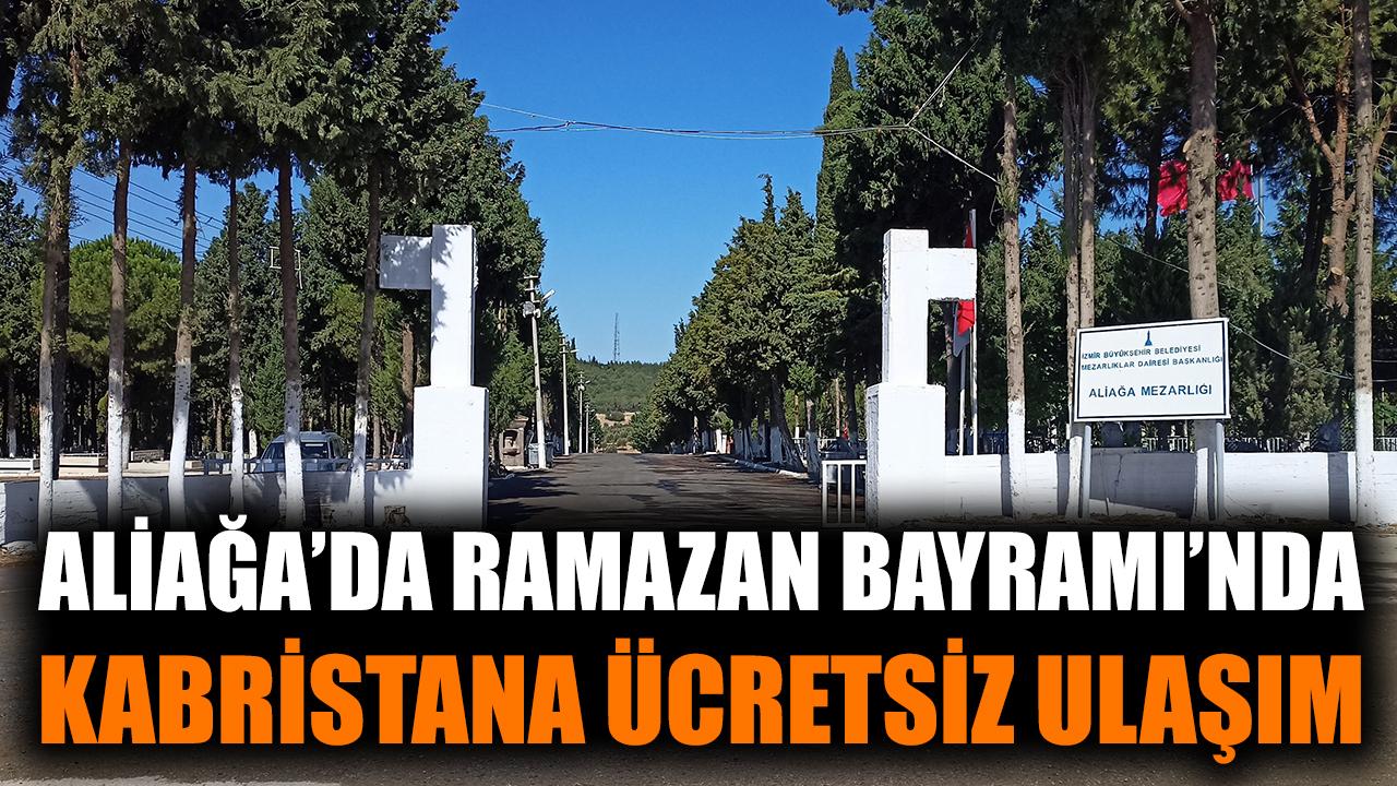 Aliağa’da Ramazan Bayramı'nda Kabristana Ücretsiz Ulaşım