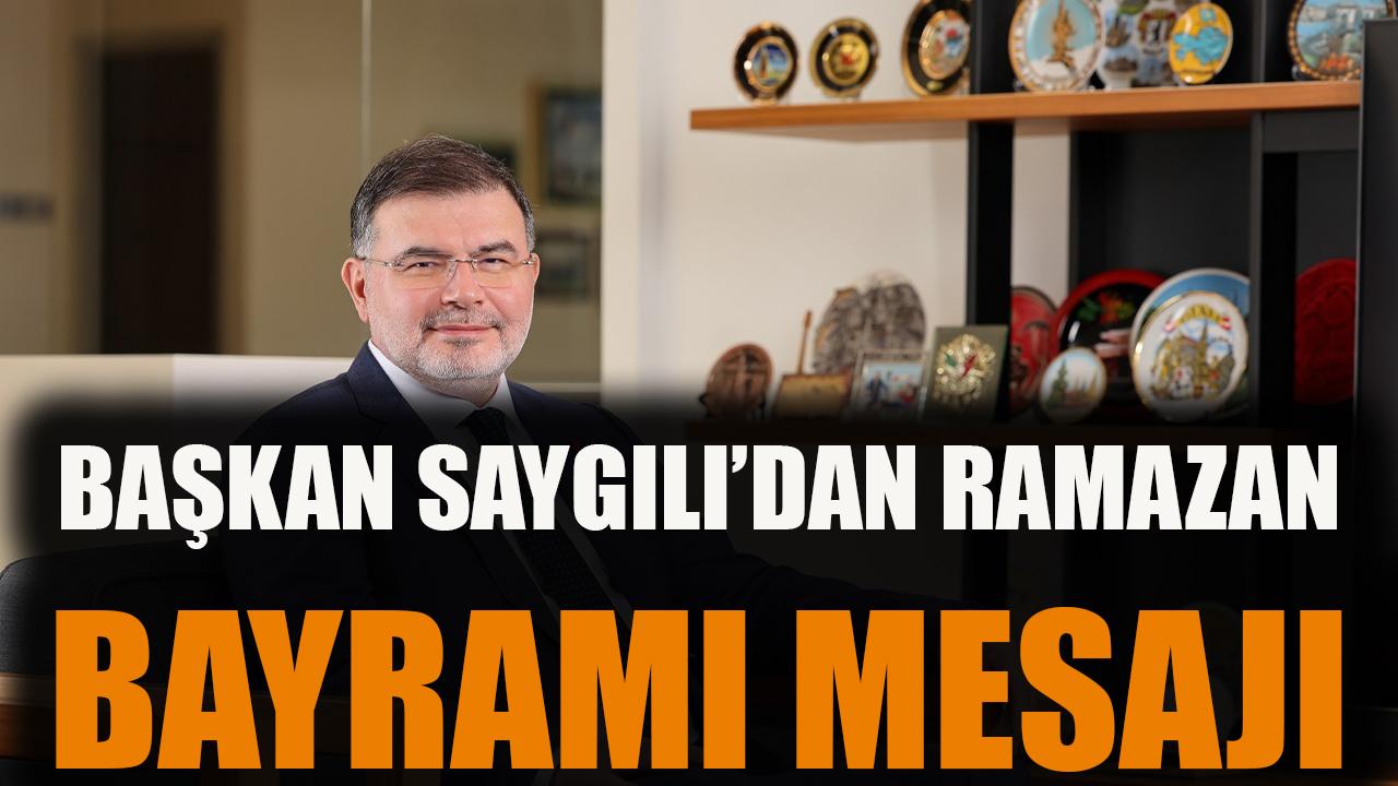 Başkan Saygılı’dan Ramazan Bayramı mesajı!