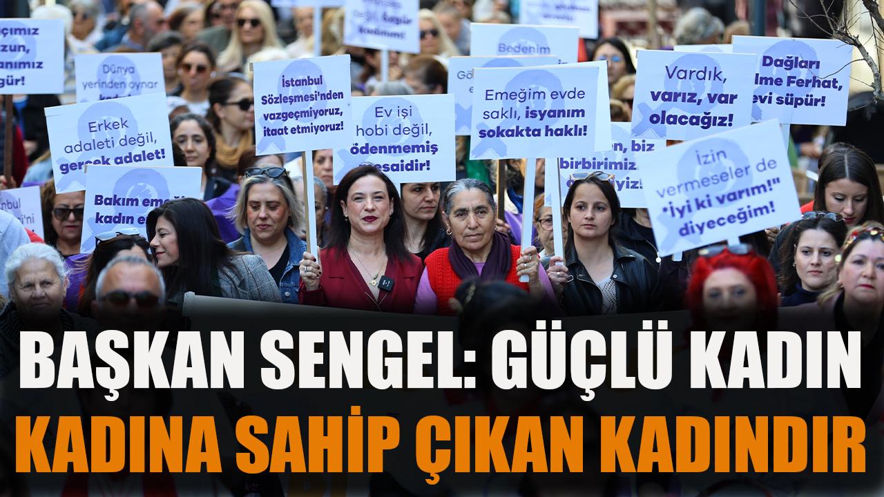 Başkan Sengel: Güçlü kadın, kadına sahip çıkan kadındır