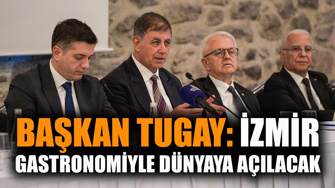 Başkan Tugay: İzmir gastronomiyle dünyaya açılacak