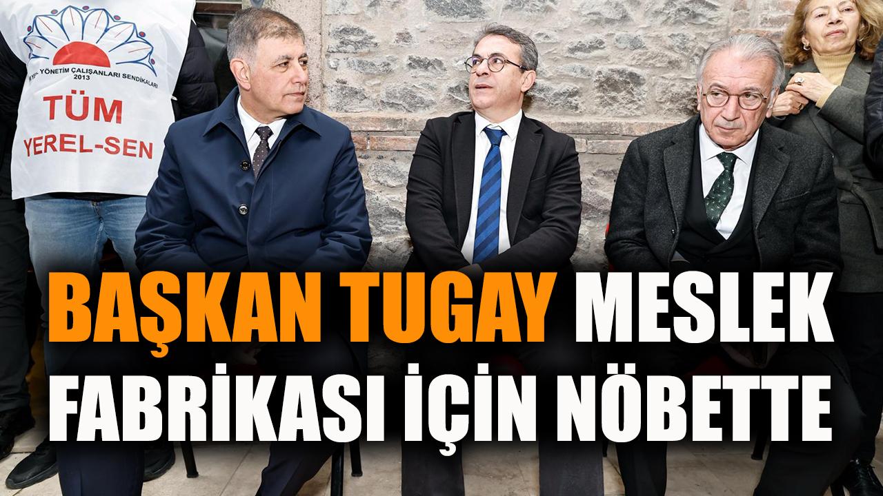 Başkan Tugay Meslek Fabrikası için nöbette