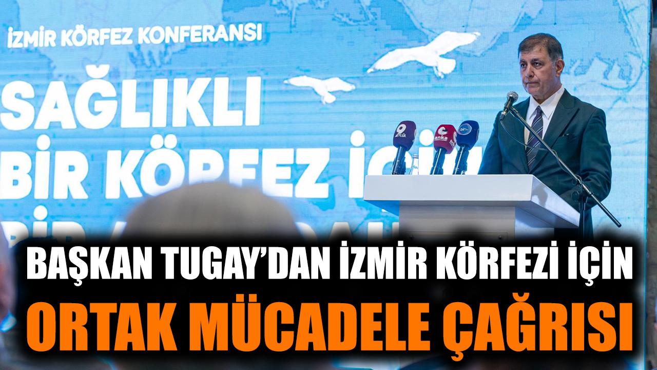 Başkan Tugay’dan İzmir Körfezi için ortak mücadele çağrısı